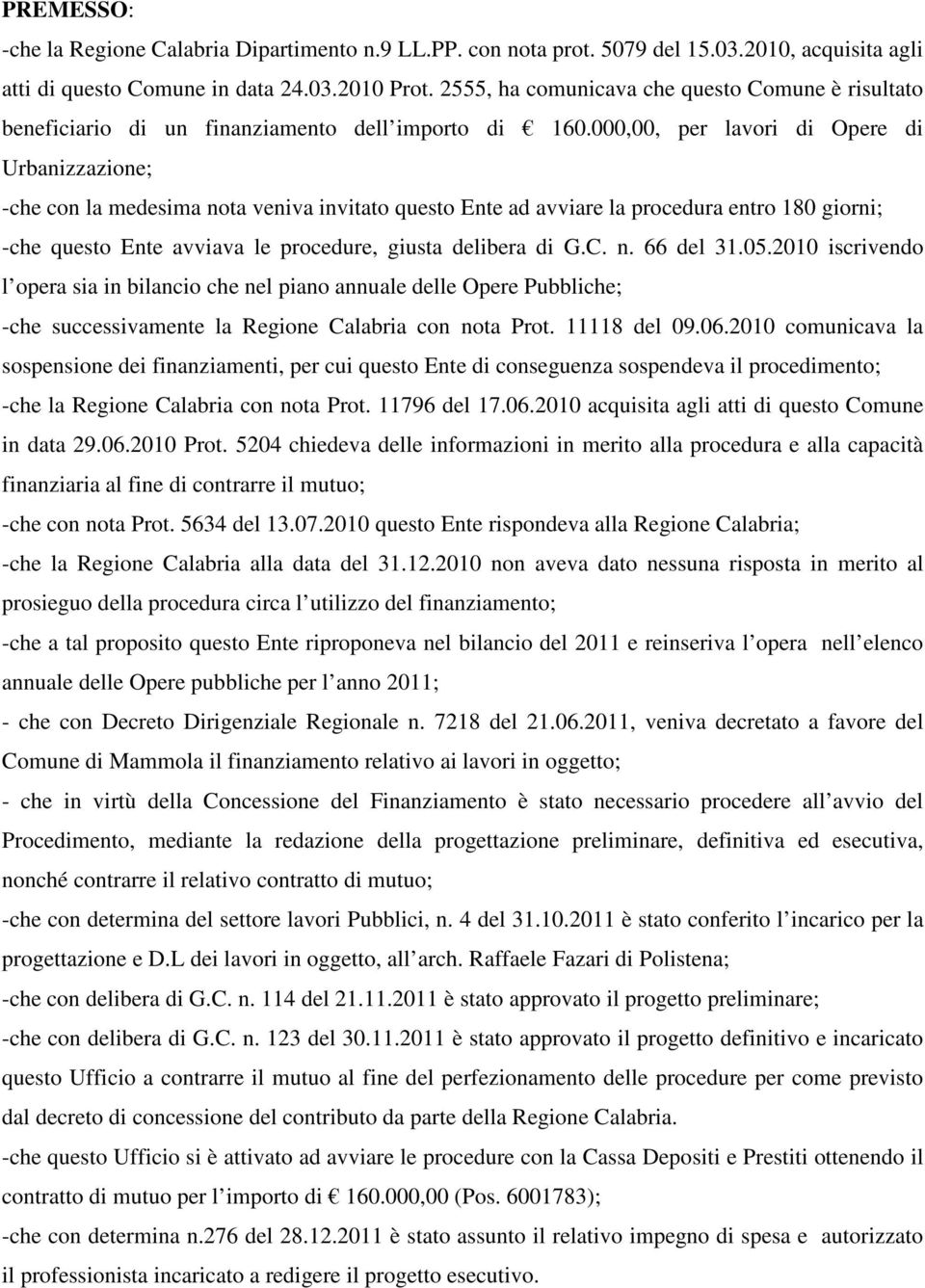 000,00, per lavori di Opere di Urbanizzazione; -che con la medesima nota veniva invitato questo Ente ad avviare la procedura entro 180 giorni; -che questo Ente avviava le procedure, giusta delibera