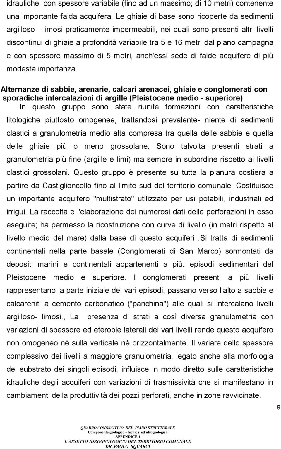 piano campagna e con spessore massimo di 5 metri, anch'essi sede di falde acquifere di più modesta importanza.