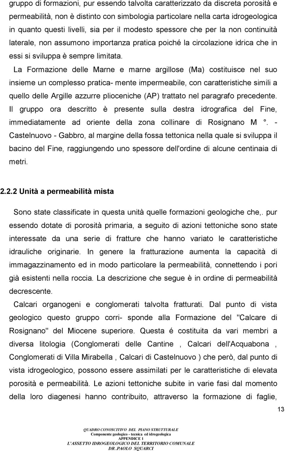 La Formazione delle Marne e marne argillose (Ma) costituisce nel suo insieme un complesso pratica- mente impermeabile, con caratteristiche simili a quello delle Argille azzurre plioceniche (AP)