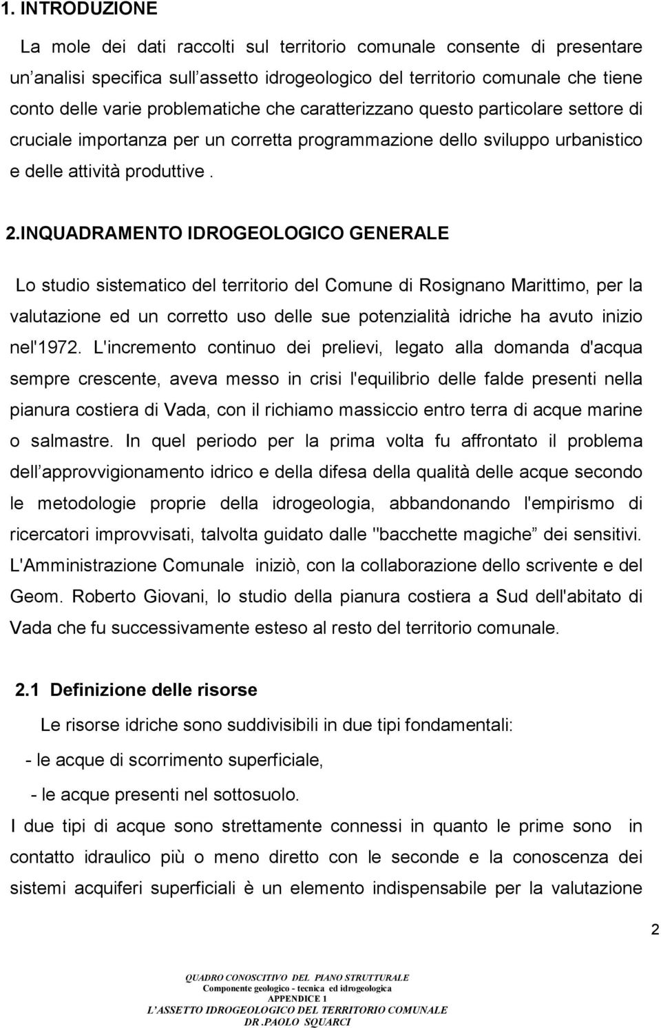 INQUADRAMENTO IDROGEOLOGICO GENERALE Lo studio sistematico del territorio del Comune di Rosignano Marittimo, per la valutazione ed un corretto uso delle sue potenzialità idriche ha avuto inizio