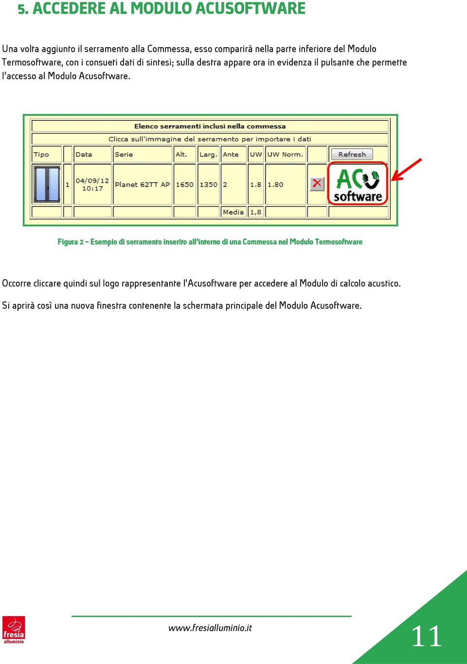 Figura 2 Esempio di serramento inserito all interno di una Commessa nel Modulo Termosoftware Occorre cliccare quindi sul logo rappresentante