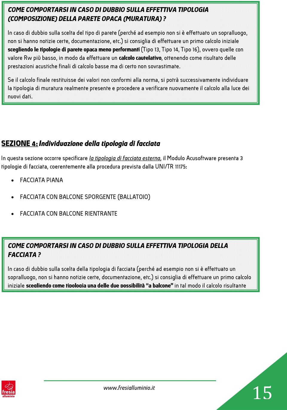 ) si consiglia di effettuare un primo calcolo iniziale scegliendo le tipologie di parete opaca meno performanti (Tipo 13, Tipo 14, Tipo 16), ovvero quelle con valore Rw più basso, in modo da