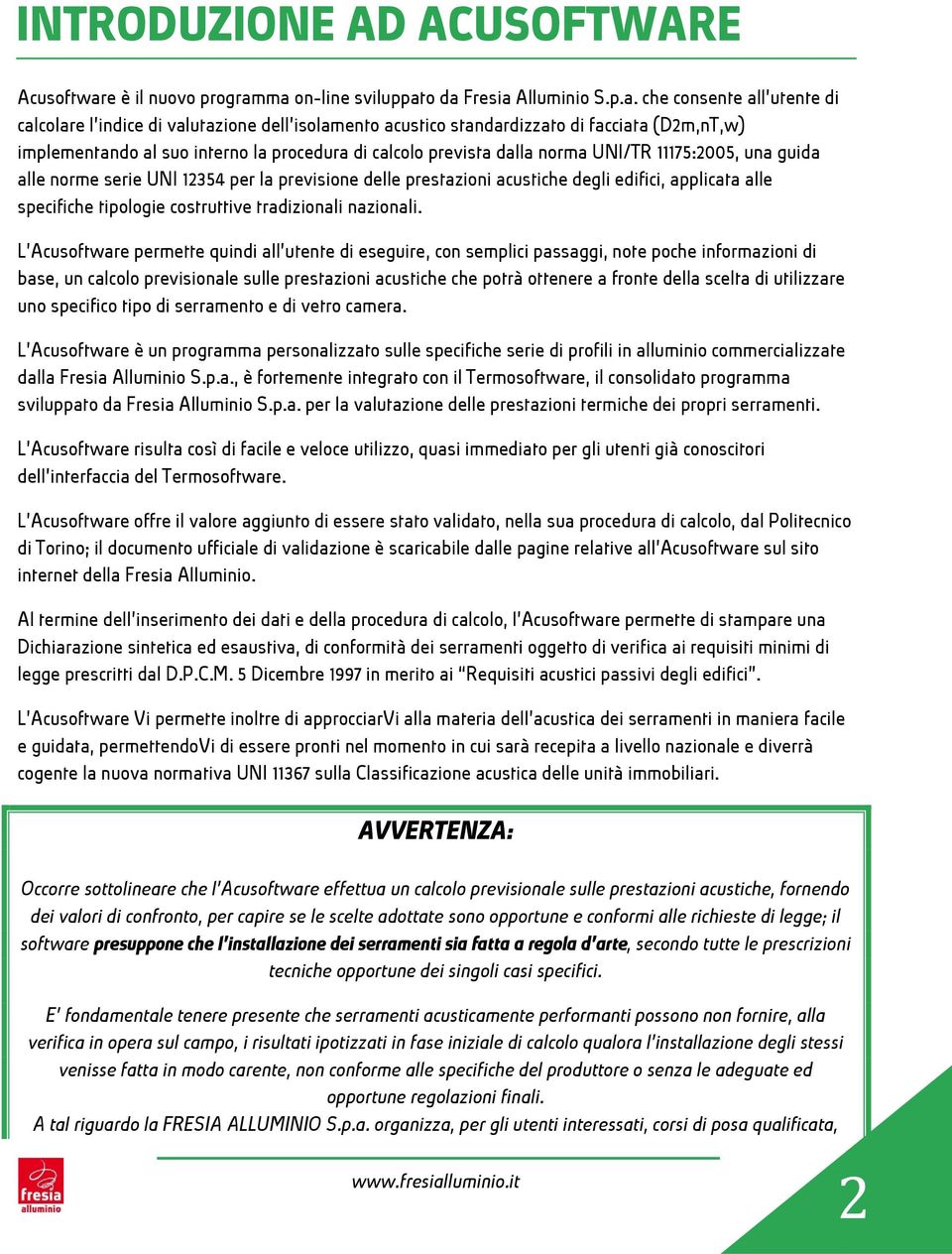 ma on-line sviluppato da Fresia Alluminio S.p.a. che consente all utente di calcolare l indice di valutazione dell isolamento acustico standardizzato di facciata (D2m,nT,w) implementando al suo