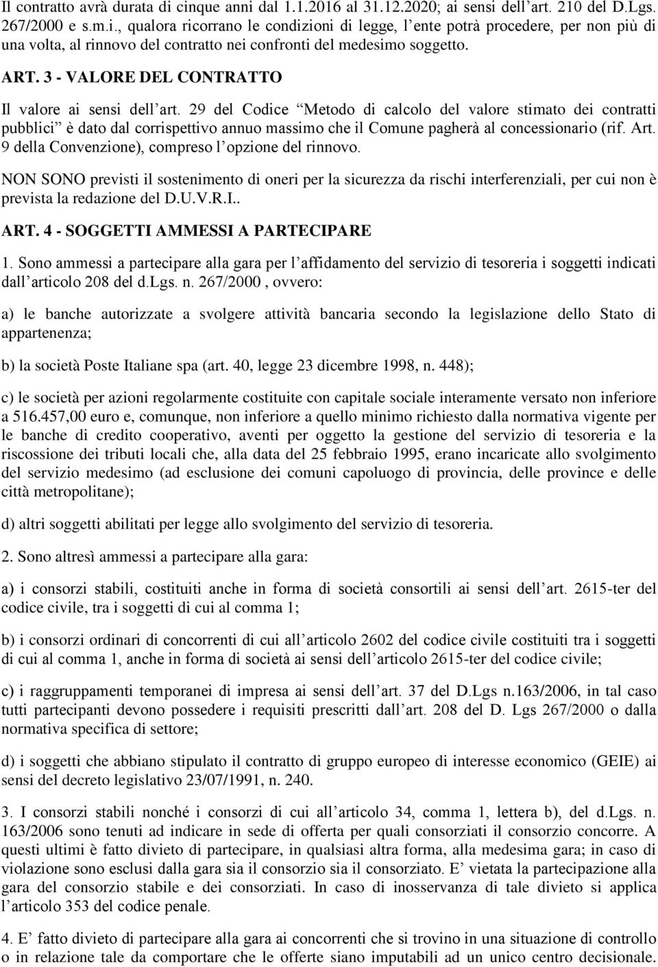 29 del Codice Metodo di calcolo del valore stimato dei contratti pubblici è dato dal corrispettivo annuo massimo che il Comune pagherà al concessionario (rif. Art.