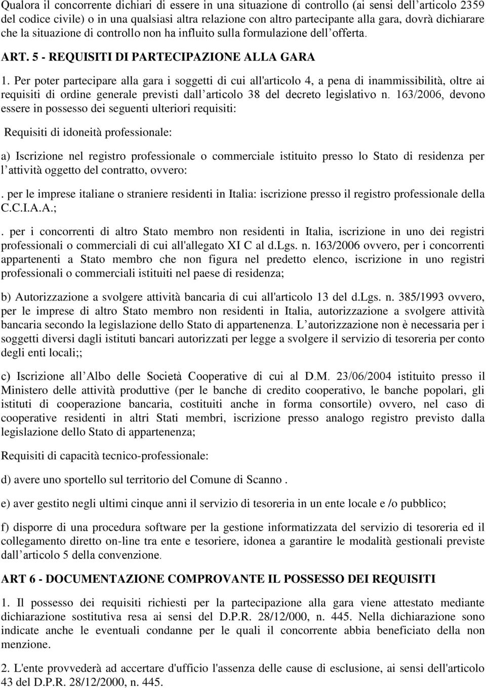 Per poter partecipare alla gara i soggetti di cui all'articolo 4, a pena di inammissibilità, oltre ai requisiti di ordine generale previsti dall articolo 38 del decreto legislativo n.