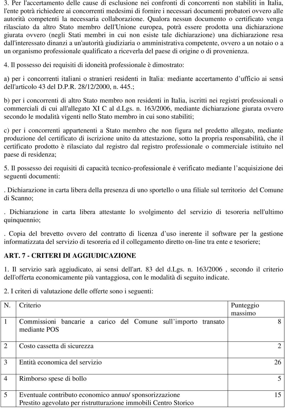 Qualora nessun documento o certificato venga rilasciato da altro Stato membro dell'unione europea, potrà essere prodotta una dichiarazione giurata ovvero (negli Stati membri in cui non esiste tale