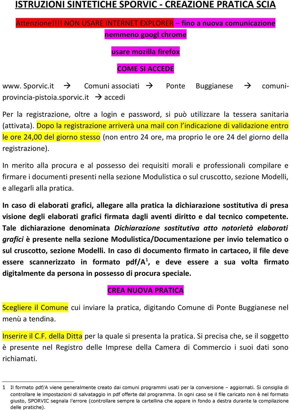 Dopo la registrazione arriverà una mail con l indicazione di validazione entro le ore 24,00 del giorno stesso (non entro 24 ore, ma proprio le ore 24 del giorno della registrazione).