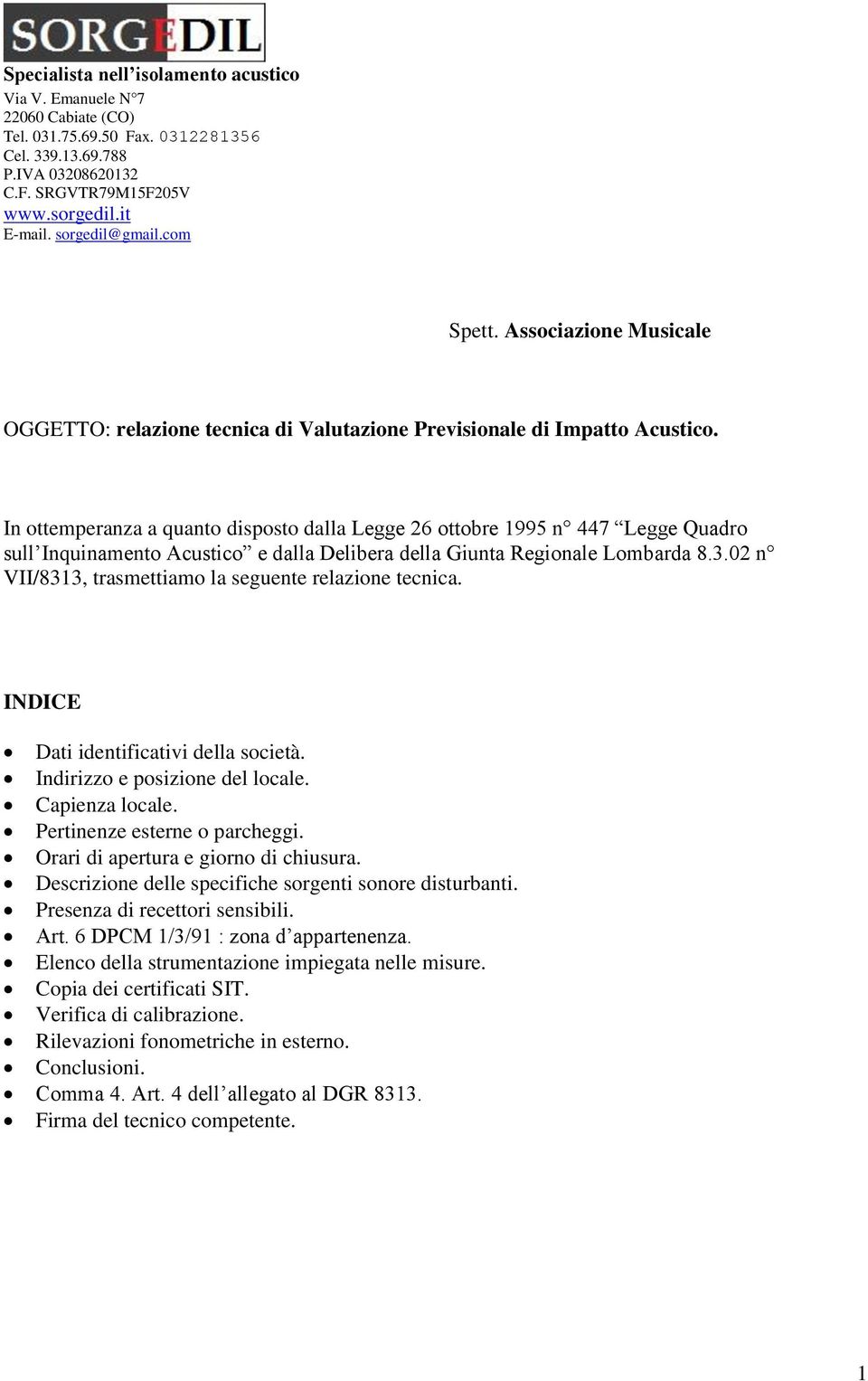 02 n VII/8313, trasmettiamo la seguente relazione tecnica. INDICE Dati identificativi della società. Indirizzo e posizione del locale. Capienza locale. Pertinenze esterne o parcheggi.