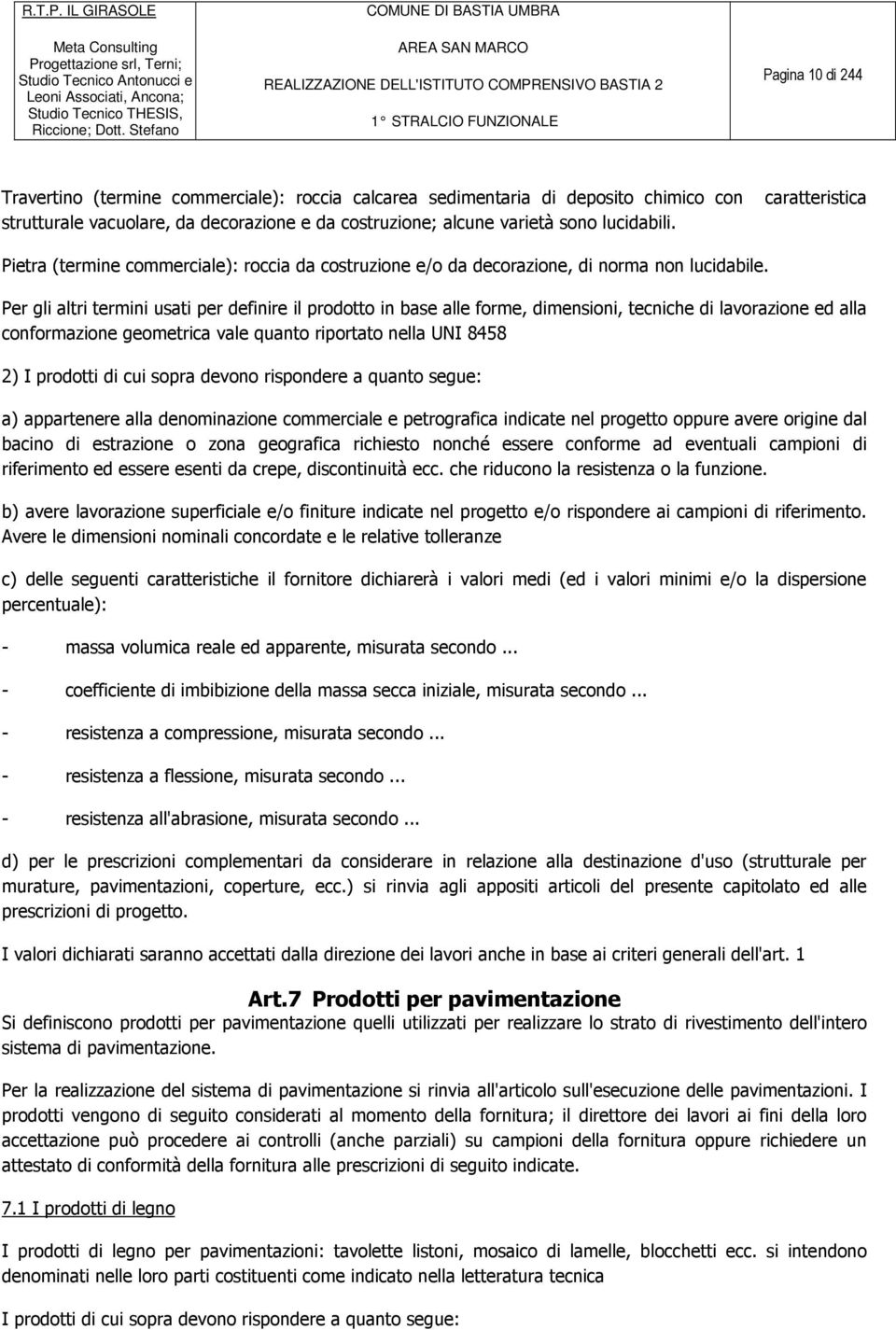 Per gli altri termini usati per definire il prodotto in base alle forme, dimensioni, tecniche di lavorazione ed alla conformazione geometrica vale quanto riportato nella UNI 8458 2) I prodotti di cui