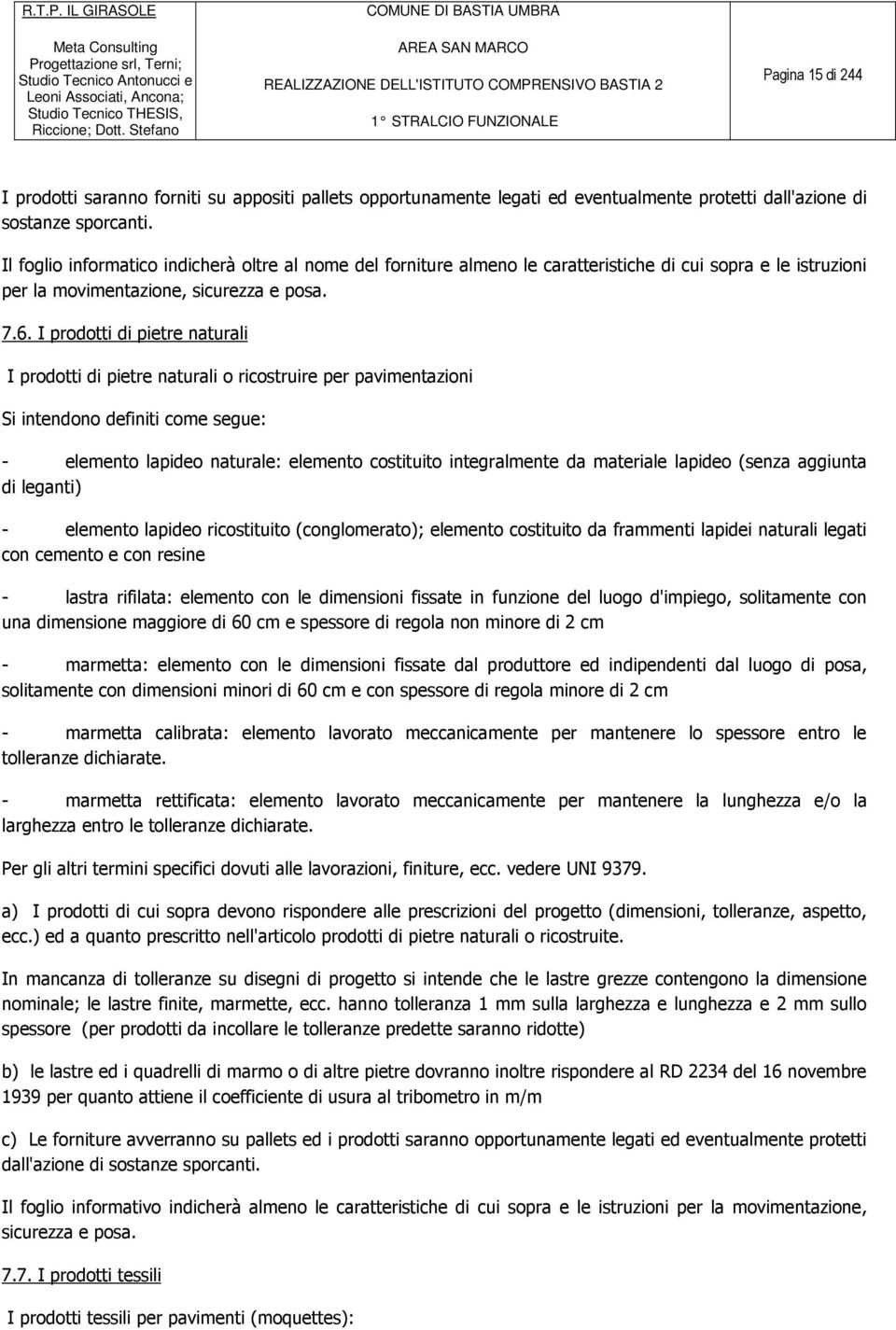 I prodotti di pietre naturali I prodotti di pietre naturali o ricostruire per pavimentazioni Si intendono definiti come segue: - elemento lapideo naturale: elemento costituito integralmente da