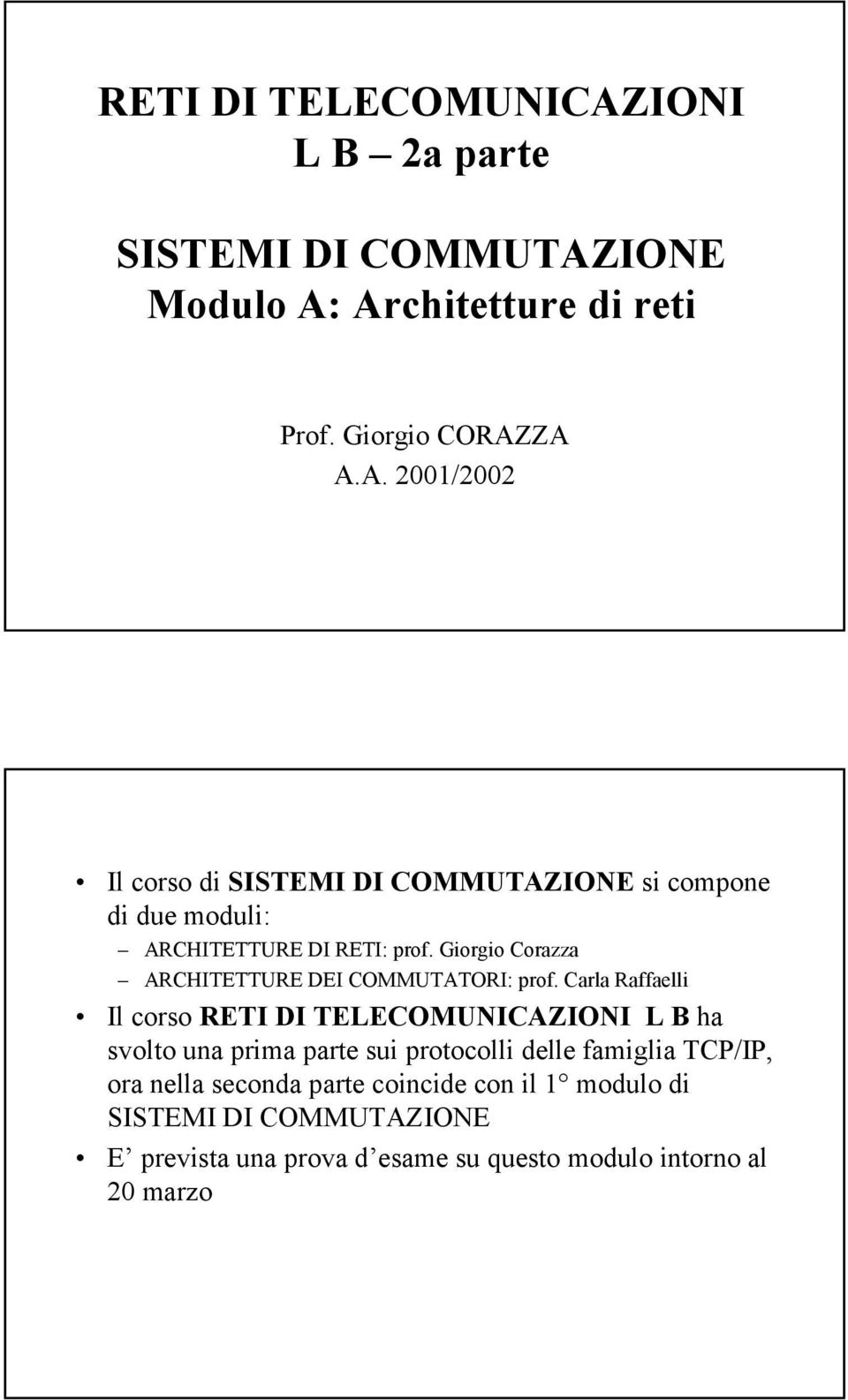 Carla Raffaelli Il corso RETI DI TELECOMUNICAZIONI L B ha svolto una prima parte sui protocolli delle famiglia TCP/IP, ora nella