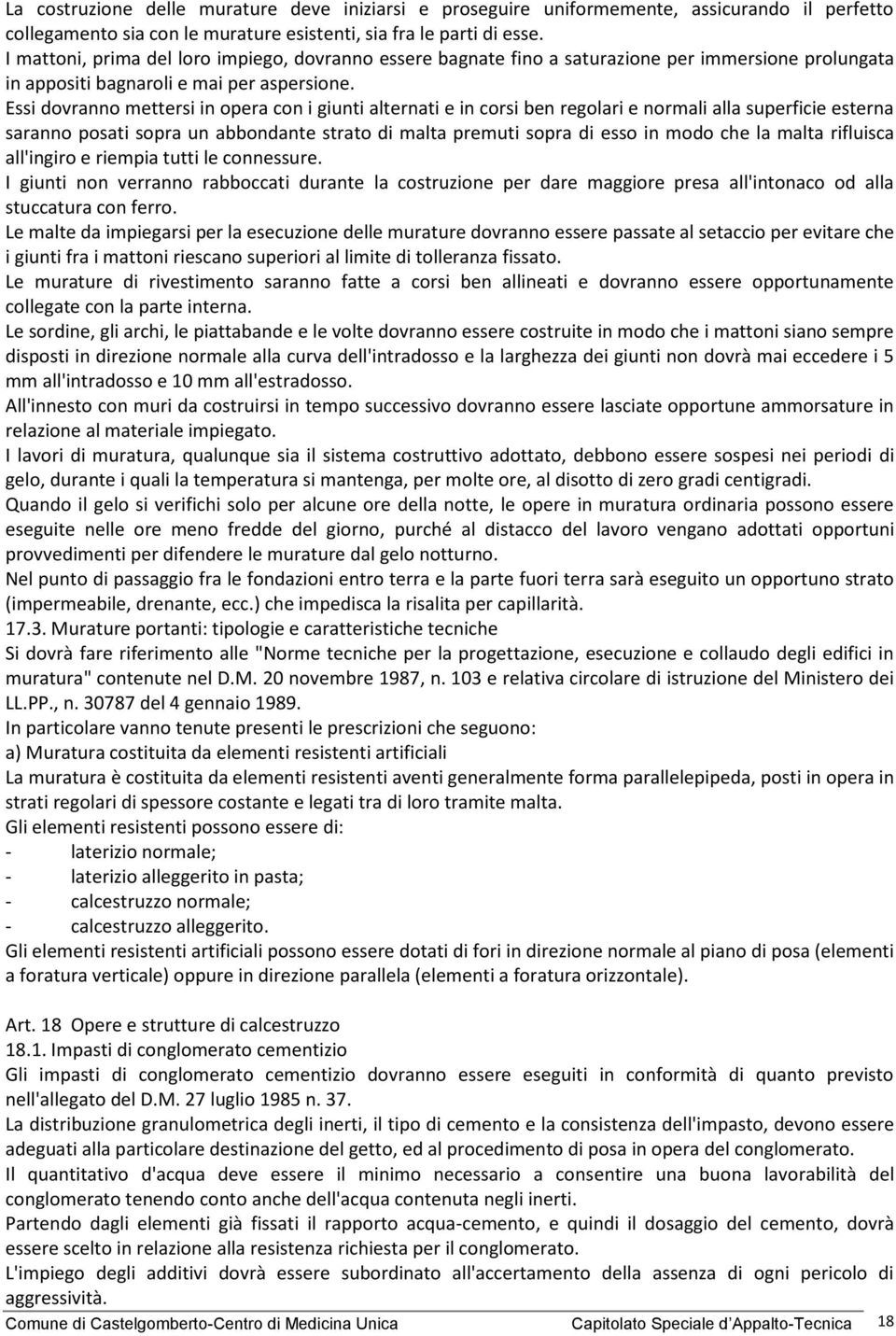 Essi dovranno mettersi in opera con i giunti alternati e in corsi ben regolari e normali alla superficie esterna saranno posati sopra un abbondante strato di malta premuti sopra di esso in modo che