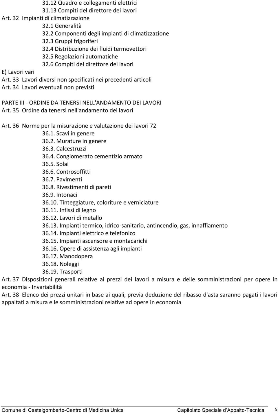 33 Lavori diversi non specificati nei precedenti articoli Art. 34 Lavori eventuali non previsti PARTE III - ORDINE DA TENERSI NELL'ANDAMENTO DEI LAVORI Art.