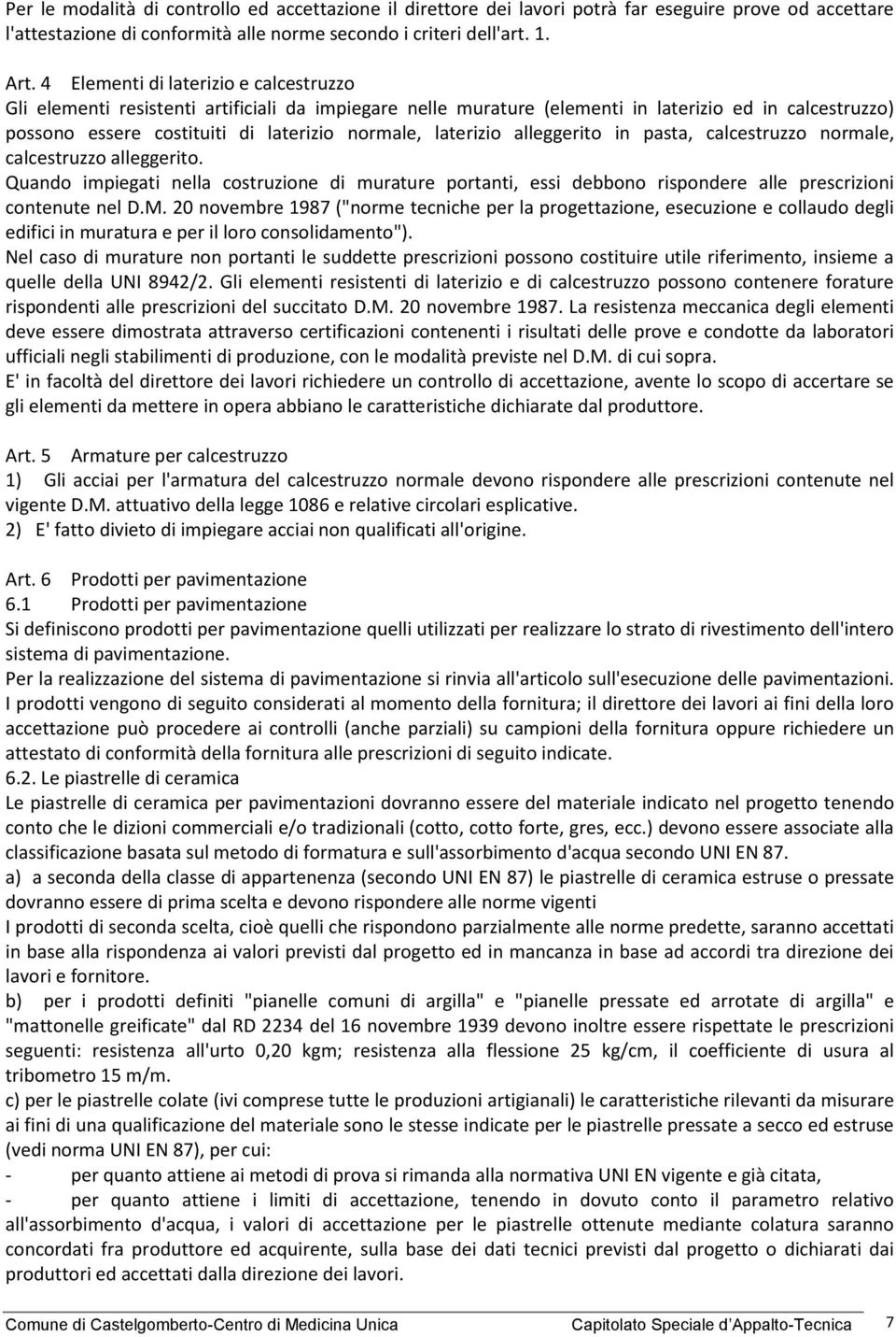 laterizio alleggerito in pasta, calcestruzzo normale, calcestruzzo alleggerito. Quando impiegati nella costruzione di murature portanti, essi debbono rispondere alle prescrizioni contenute nel D.M.