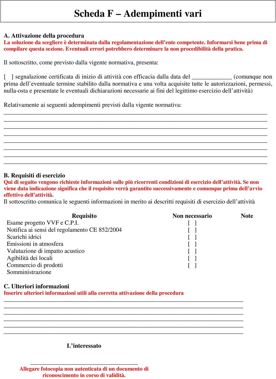 Il sottoscritto, come previsto dalla vigente normativa, presenta: [ ] segnalazione certificata di inizio di attività con efficacia dalla data del (comunque non prima dell eventuale termine stabilito