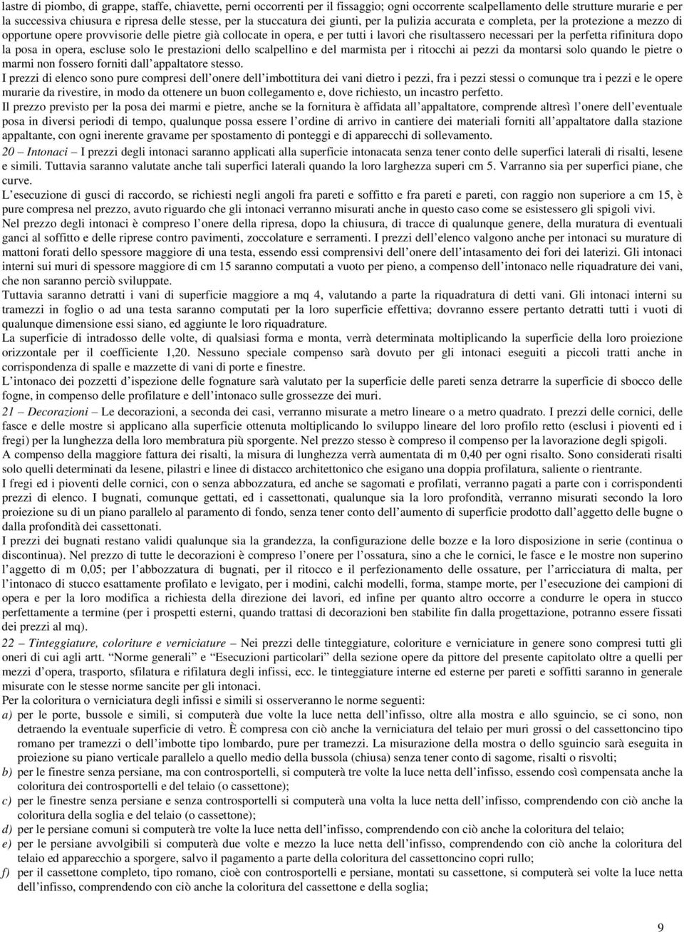 necessari per la perfetta rifinitura dopo la posa in opera, escluse solo le prestazioni dello scalpellino e del marmista per i ritocchi ai pezzi da montarsi solo quando le pietre o marmi non fossero