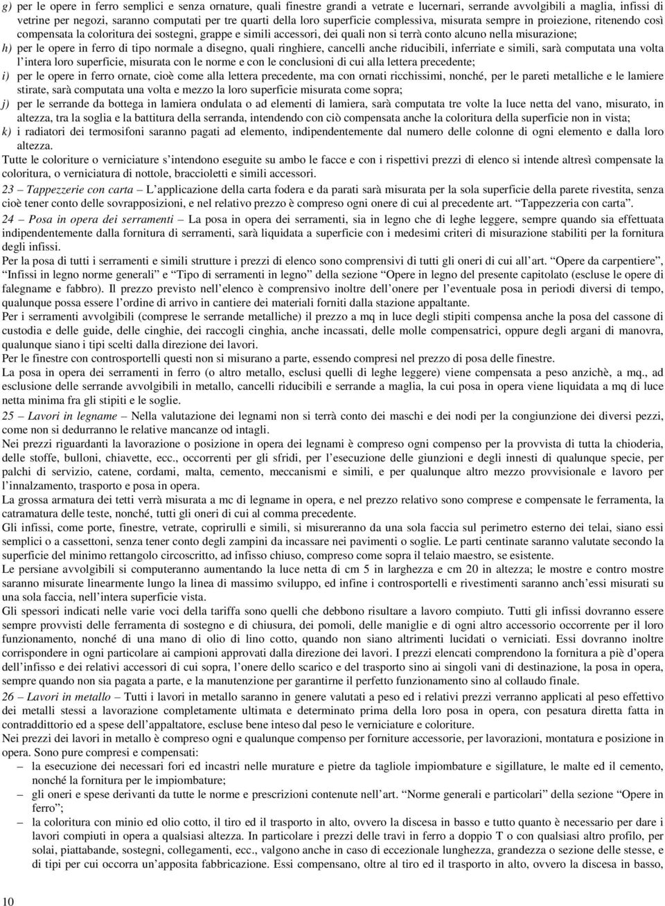 per le opere in ferro di tipo normale a disegno, quali ringhiere, cancelli anche riducibili, inferriate e simili, sarà computata una volta l intera loro superficie, misurata con le norme e con le