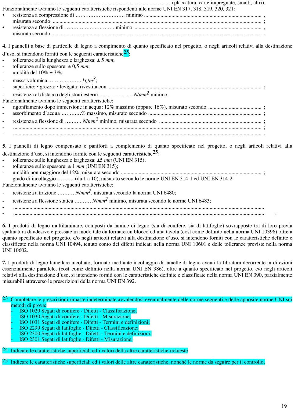 I pannelli a base di particelle di legno a compimento di quanto specificato nel progetto, o negli articoli relativi alla destinazione d uso, si intendono forniti con le seguenti caratteristiche 25 :