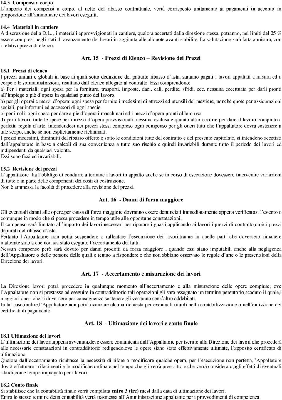 , i materiali approvvigionati in cantiere, qualora accertati dalla direzione stessa, potranno, nei limiti del 25 % essere compresi negli stati di avanzamento dei lavori in aggiunta alle aliquote