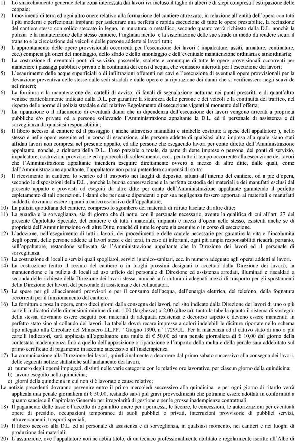 prestabilite, la recinzione del cantiere stesso con solido steccato in legno, in muratura, o metallico, secondo quanto verrà richiesto dalla D.L.