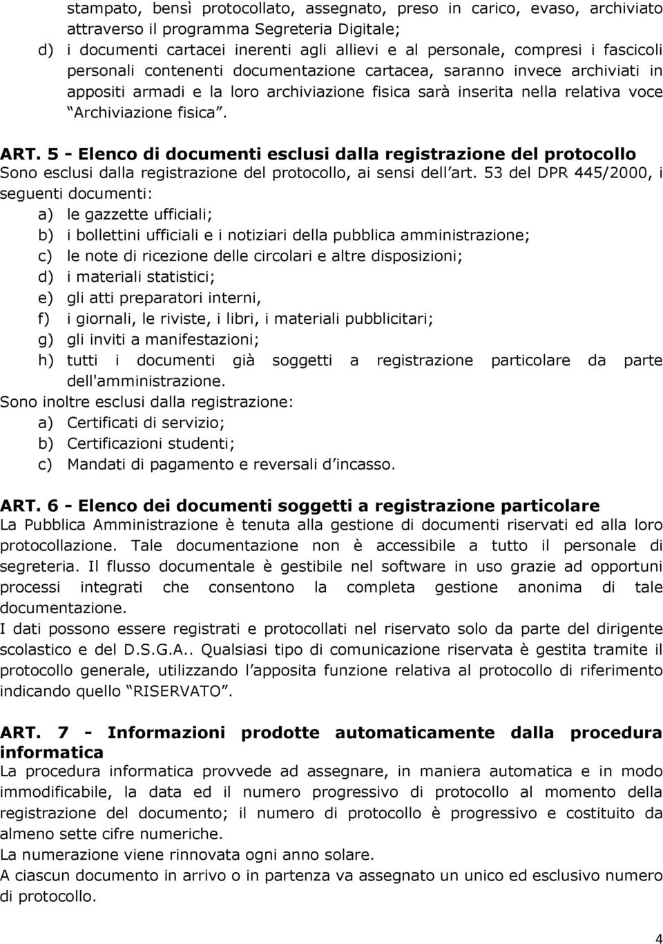 5 - Elenco di documenti esclusi dalla registrazione del protocollo Sono esclusi dalla registrazione del protocollo, ai sensi dell art.