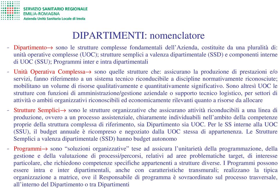 servizi, fanno riferimento a un sistema tecnico riconducibile a discipline normativamente riconosciute; mobilitano un volume di risorse qualitativamente e quantitativamente significativo.