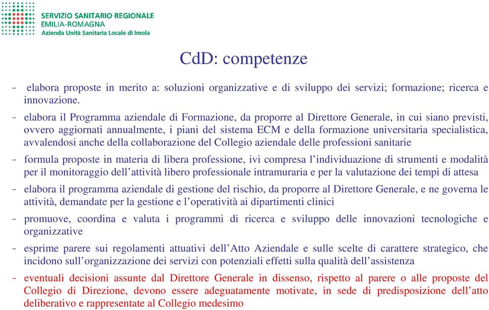 specialistica, avvalendosi anche della collaborazione del Collegio aziendale delle professioni sanitarie - formula proposte in materia di libera professione, ivi compresa l individuazione di