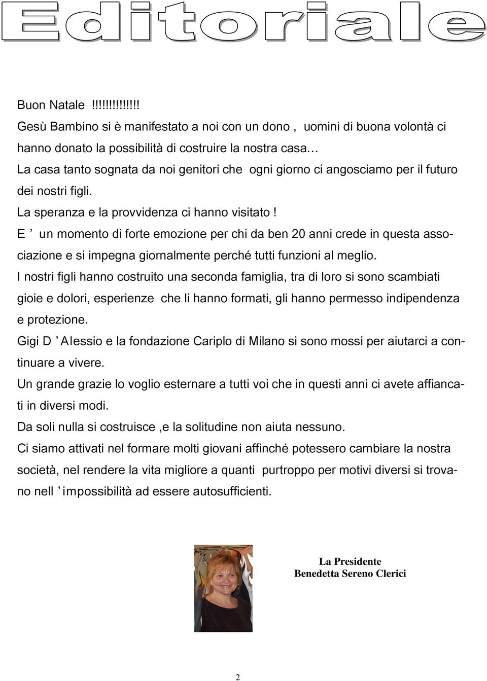 ci angosciamo per il futuro dei nostri figli. La speranza e la provvidenza ci hanno visitato!