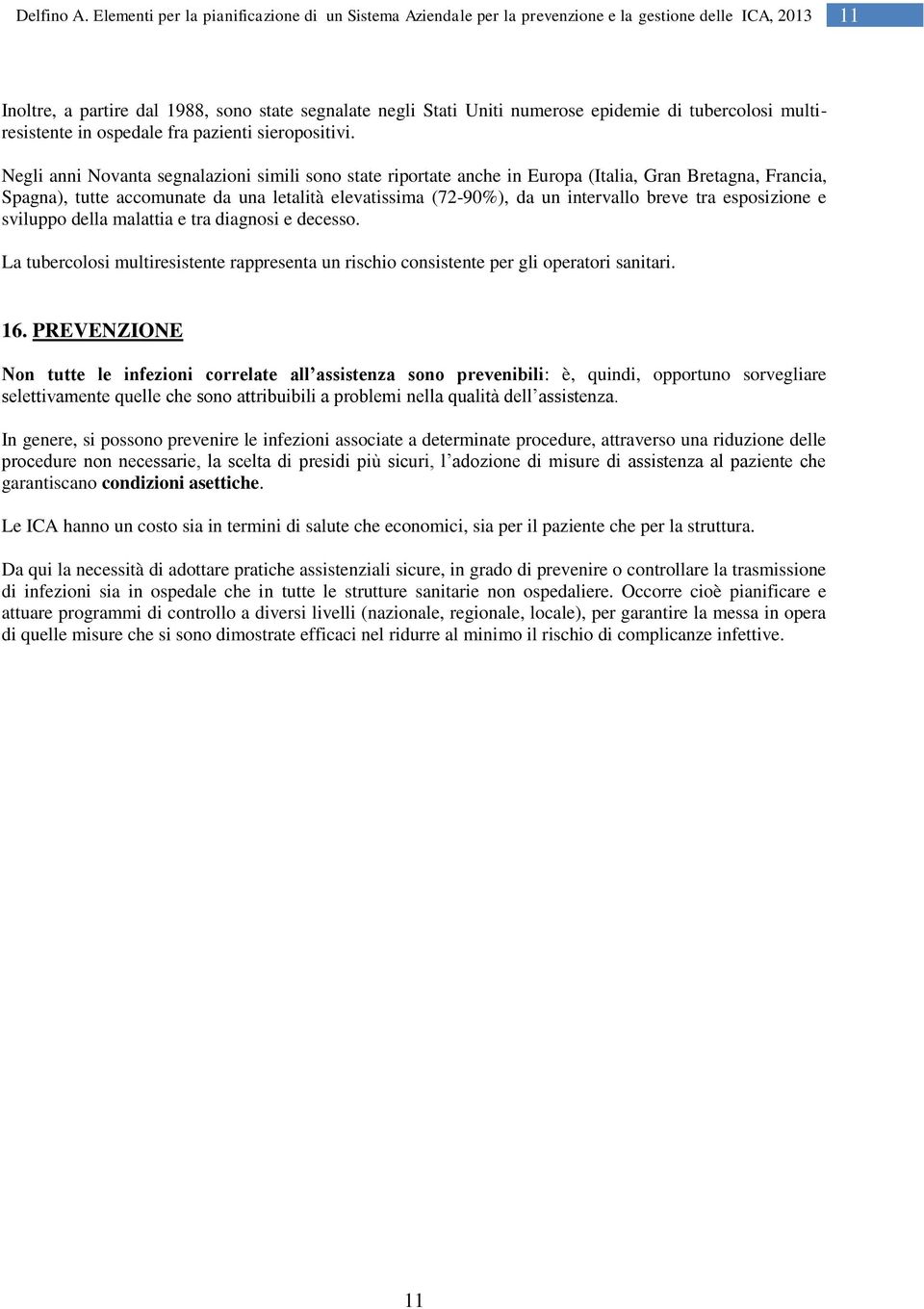 tra esposizione e sviluppo della malattia e tra diagnosi e decesso. La tubercolosi multiresistente rappresenta un rischio consistente per gli operatori sanitari. 16.