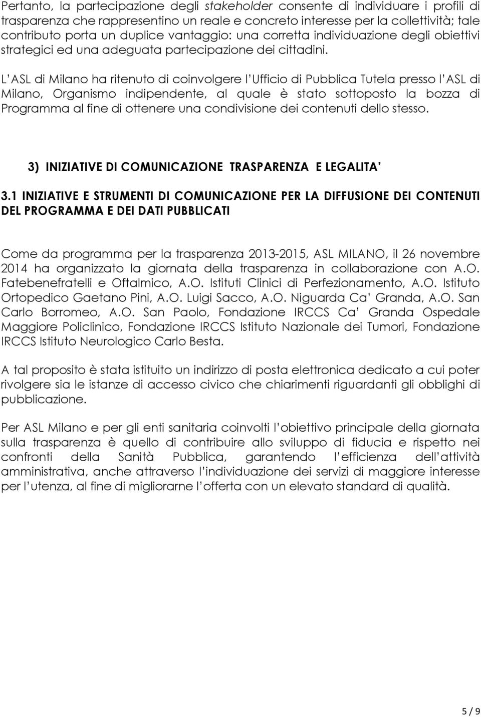 L ASL di Milano ha ritenuto di coinvolgere l Ufficio di Pubblica Tutela presso l ASL di Milano, Organismo indipendente, al quale è stato sottoposto la bozza di Programma al fine di ottenere una