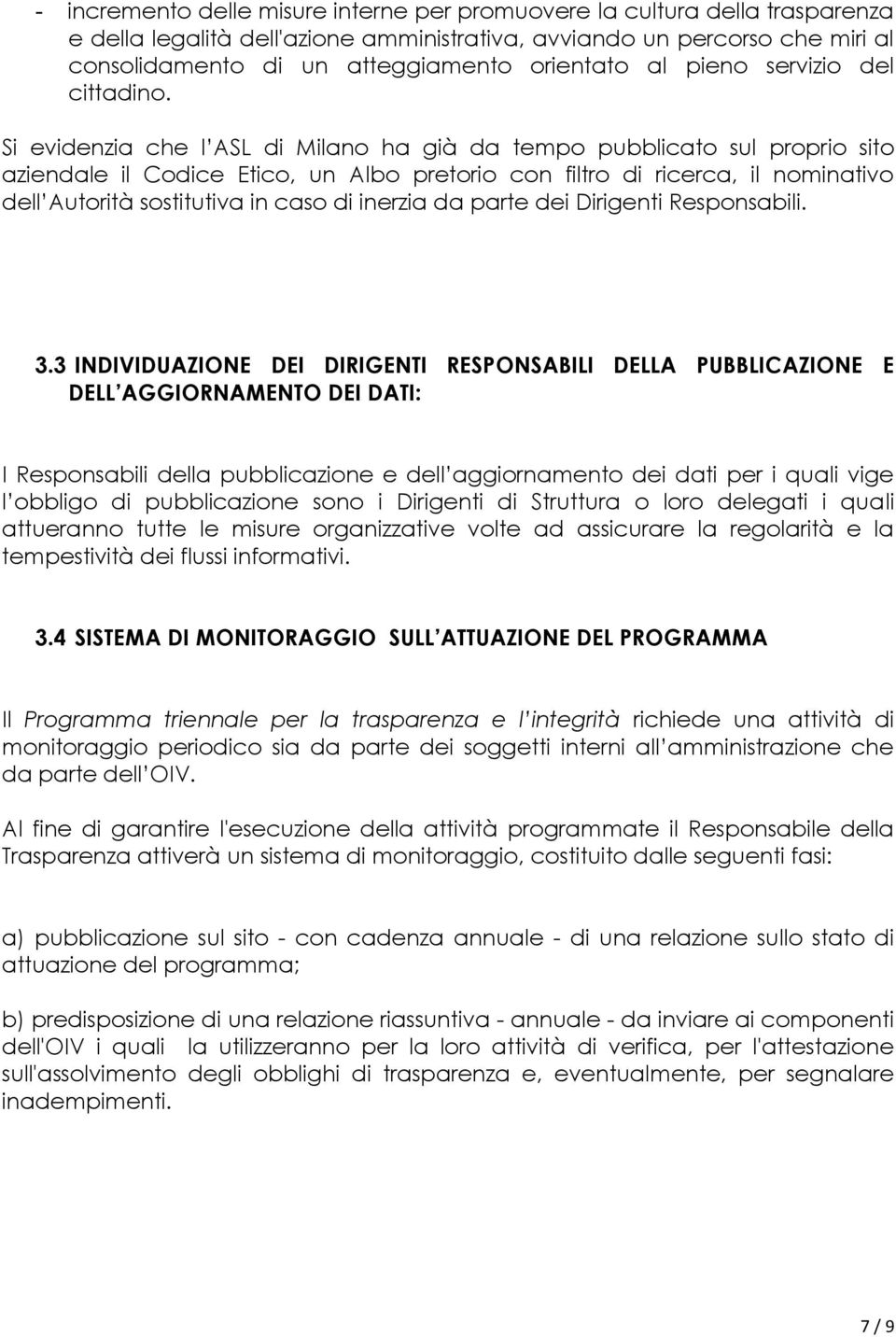 Si evidenzia che l ASL di Milano ha già da tempo pubblicato sul proprio sito aziendale il Codice Etico, un Albo pretorio con filtro di ricerca, il nominativo dell Autorità sostitutiva in caso di