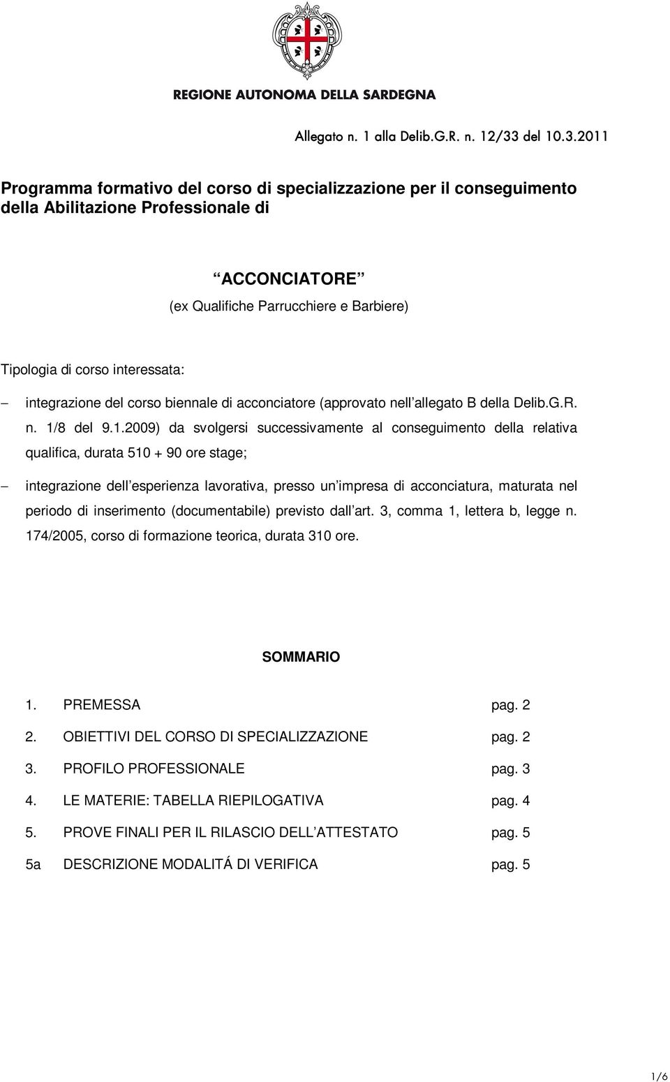 2011 Programma formativo del corso di specializzazione per il conseguimento della Abilitazione Professionale di ACCONCIATORE (ex Qualifiche Parrucchiere e Barbiere) Tipologia di corso interessata: