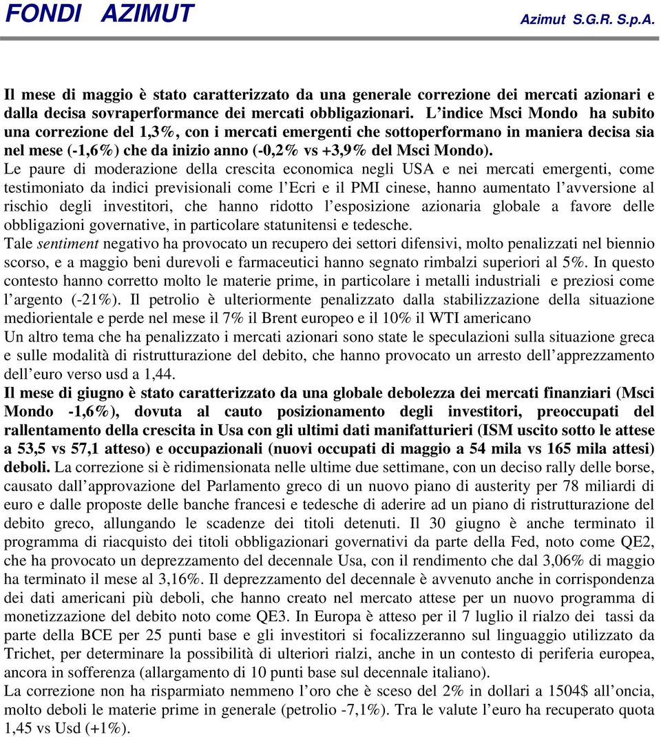 Le paure di moderazione della crescita economica negli USA e nei mercati emergenti, come testimoniato da indici previsionali come l Ecri e il PMI cinese, hanno aumentato l avversione al rischio degli