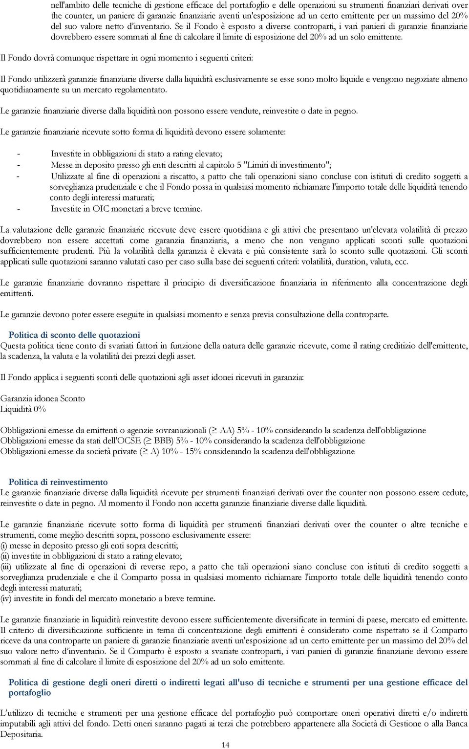 Se il Fondo è esposto a diverse controparti, i vari panieri di garanzie finanziarie dovrebbero essere sommati al fine di calcolare il limite di esposizione del 20% ad un solo emittente.