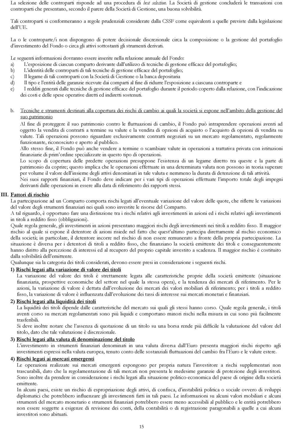 Tali controparti si conformeranno a regole prudenziali considerate dalla CSSF come equivalenti a quelle previste dalla legislazione dell UE.