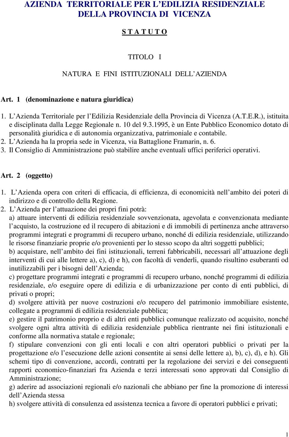 1995, è un Ente Pubblico Economico dotato di personalità giuridica e di autonomia organizzativa, patrimoniale e contabile. 2. L Azienda ha la propria sede in Vicenza, via Battaglione Framarin, n. 6.