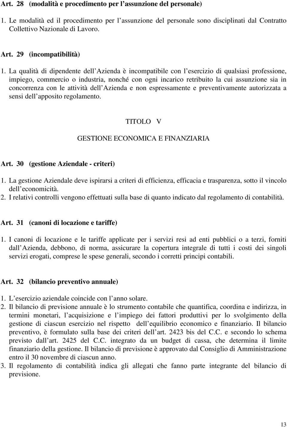 La qualità di dipendente dell Azienda è incompatibile con l esercizio di qualsiasi professione, impiego, commercio o industria, nonché con ogni incarico retribuito la cui assunzione sia in