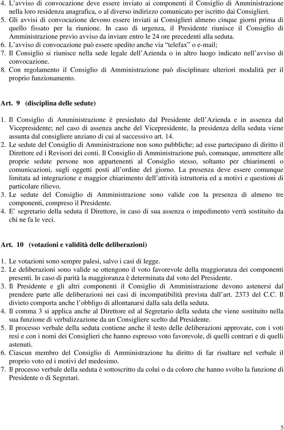 In caso di urgenza, il Presidente riunisce il Consiglio di Amministrazione previo avviso da inviare entro le 24 ore precedenti alla seduta. 6.