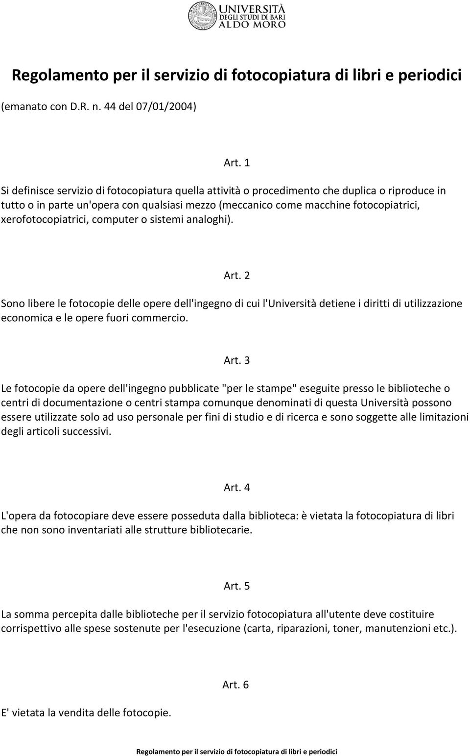 xerofotocopiatrici, computer o sistemi analoghi). Art. 2 Sono libere le fotocopie delle opere dell'ingegno di cui l'università detiene i diritti di utilizzazione economica e le opere fuori commercio.