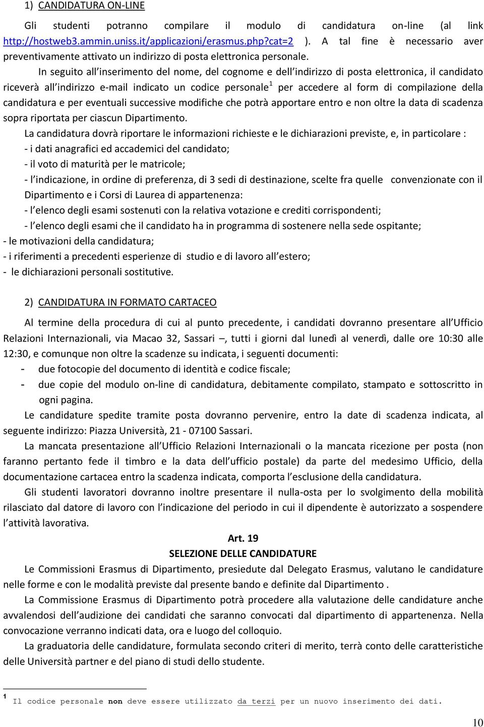 In seguito all inserimento del nome, del cognome e dell indirizzo di posta elettronica, il candidato riceverà all indirizzo e-mail indicato un codice personale 1 per accedere al form di compilazione