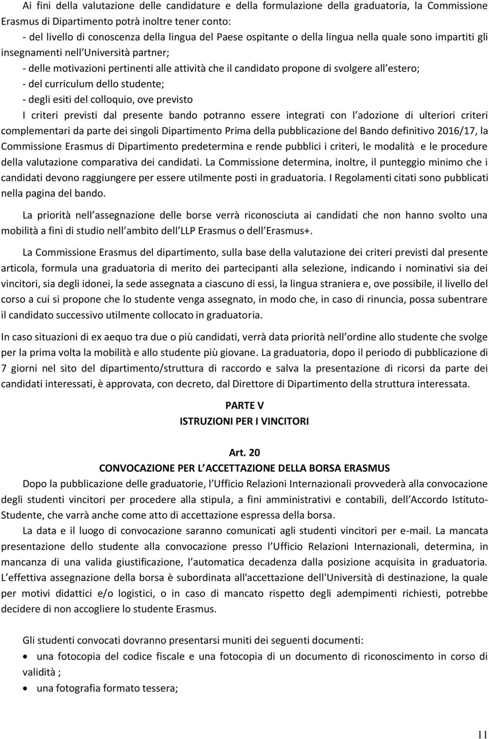 curriculum dello studente; - degli esiti del colloquio, ove previsto I criteri previsti dal presente bando potranno essere integrati con l adozione di ulteriori criteri complementari da parte dei