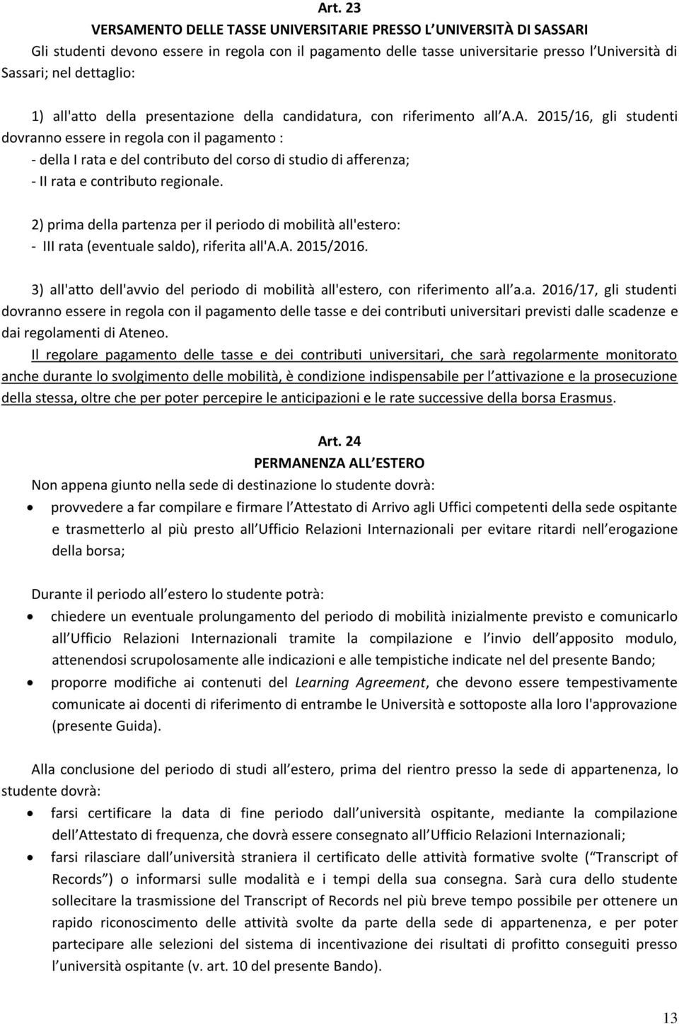 A. 2015/16, gli studenti dovranno essere in regola con il pagamento : - della I rata e del contributo del corso di studio di afferenza; - II rata e contributo regionale.