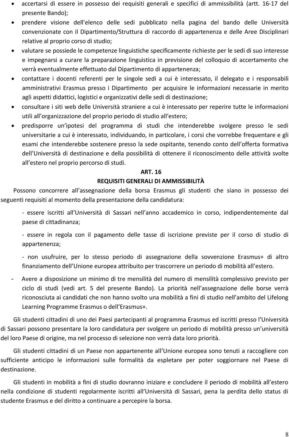 Aree Disciplinari relative al proprio corso di studio; valutare se possiede le competenze linguistiche specificamente richieste per le sedi di suo interesse e impegnarsi a curare la preparazione