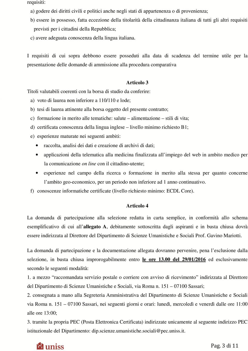 I requisiti di cui sopra debbono essere posseduti alla data di scadenza del termine utile per la presentazione delle domande di ammissione alla procedura comparativa Articolo 3 Titoli valutabili