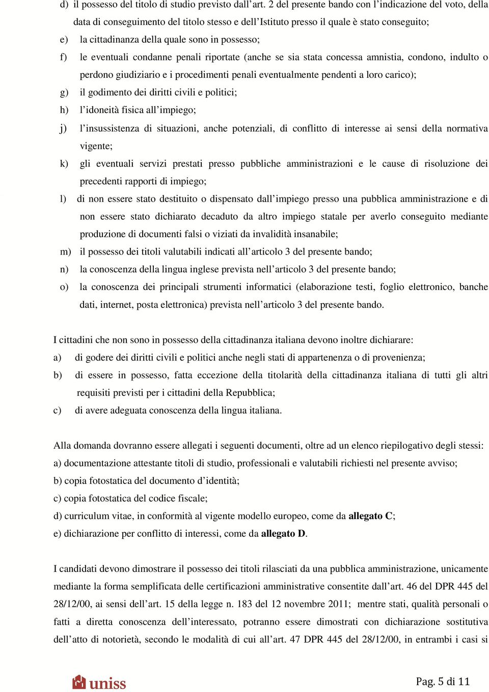 le eventuali condanne penali riportate (anche se sia stata concessa amnistia, condono, indulto o perdono giudiziario e i procedimenti penali eventualmente pendenti a loro carico); g) il godimento dei