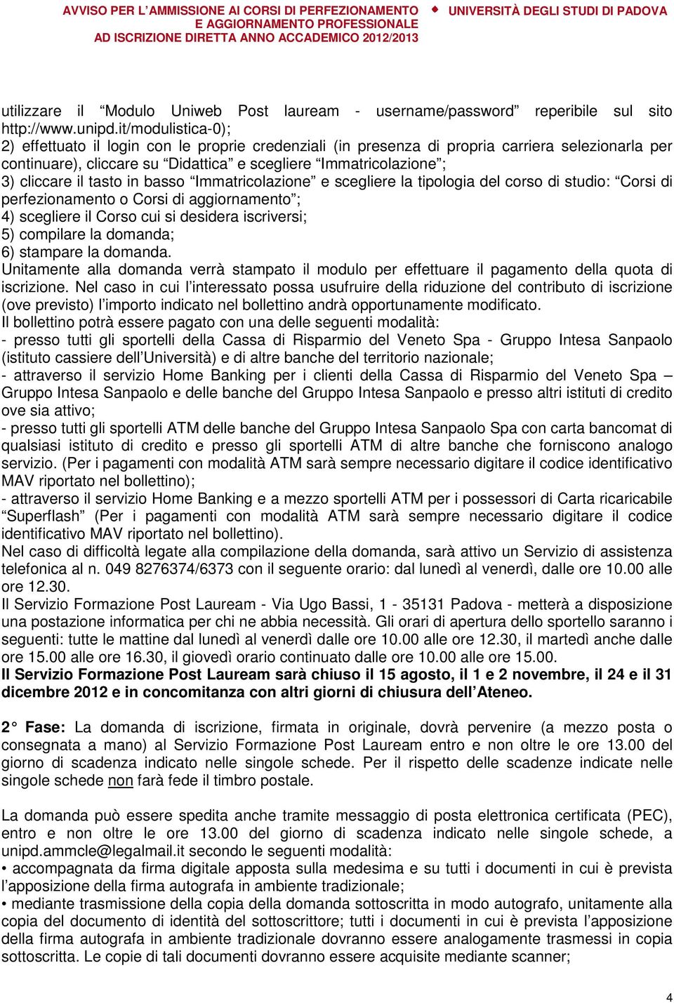 tasto in basso Immatricolazione e scegliere la tipologia del corso di studio: Corsi di perfezionamento o Corsi di aggiornamento ; 4) scegliere il Corso cui si desidera iscriversi; 5) compilare la