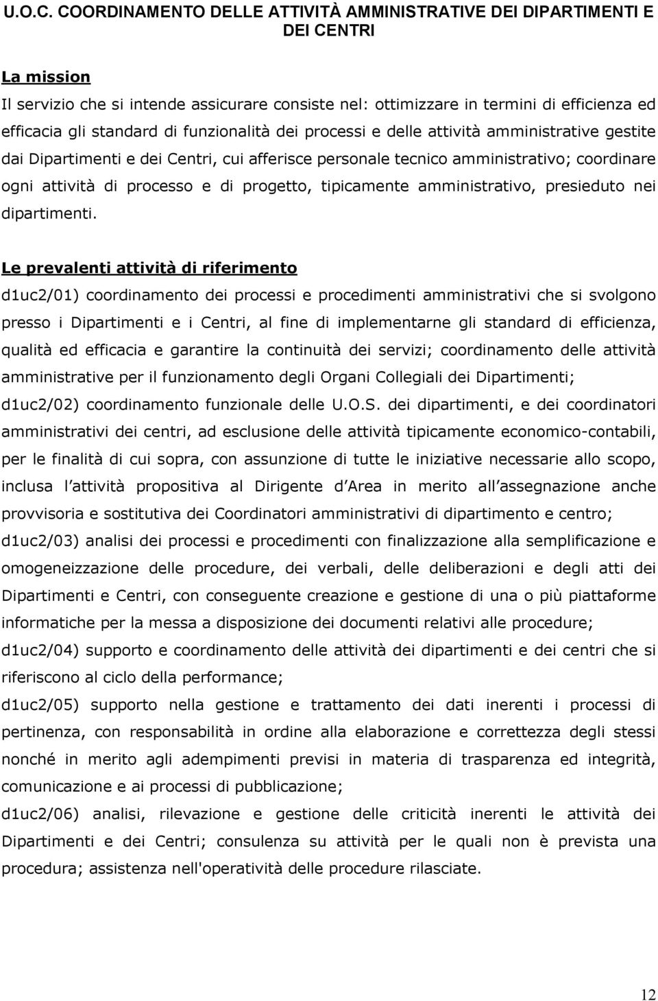 funzionalità dei processi e delle attività amministrative gestite dai Dipartimenti e dei Centri, cui afferisce personale tecnico amministrativo; coordinare ogni attività di processo e di progetto,