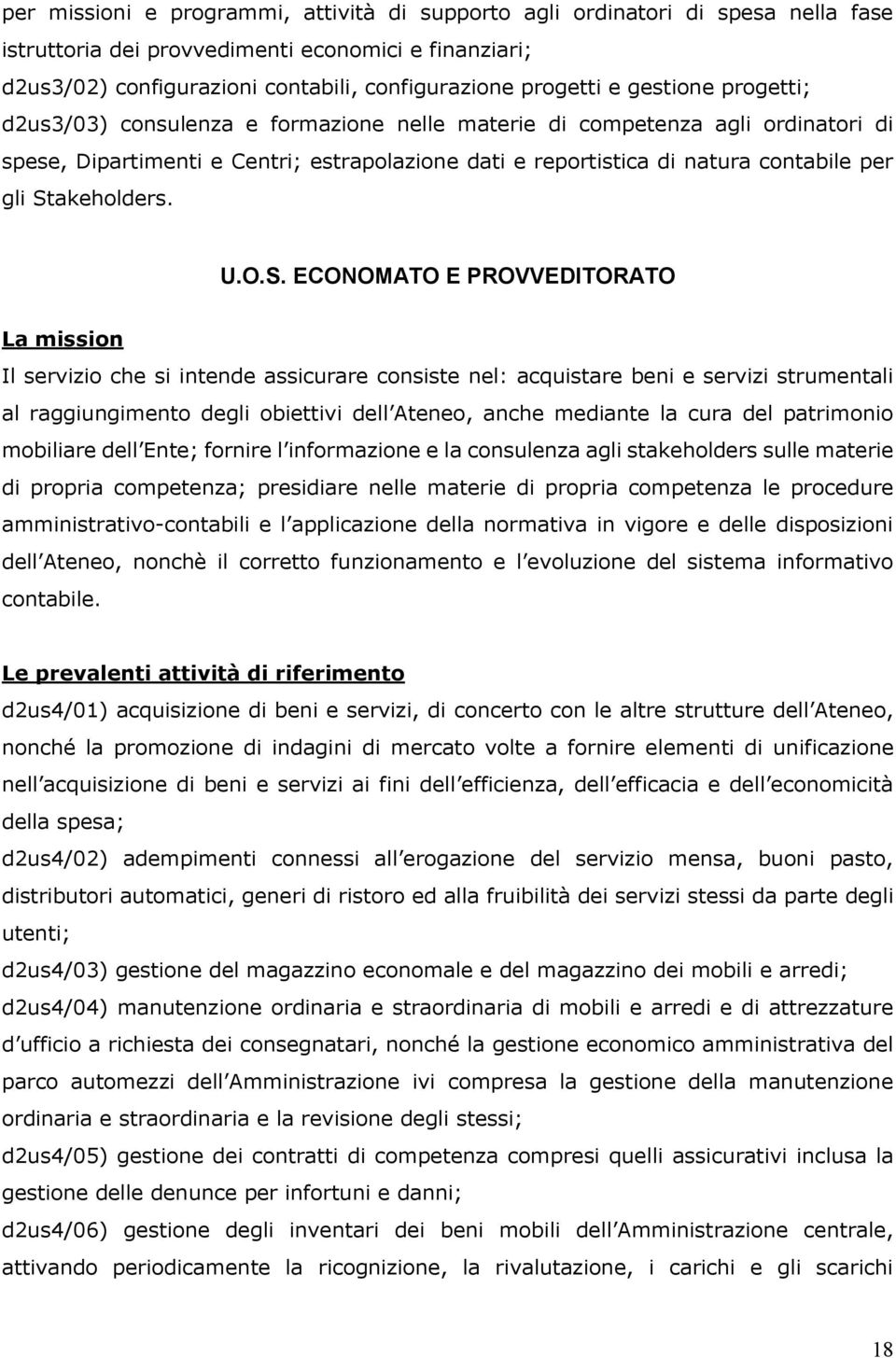 Stakeholders. U.O.S. ECONOMATO E PROVVEDITORATO Il servizio che si intende assicurare consiste nel: acquistare beni e servizi strumentali al raggiungimento degli obiettivi dell Ateneo, anche mediante