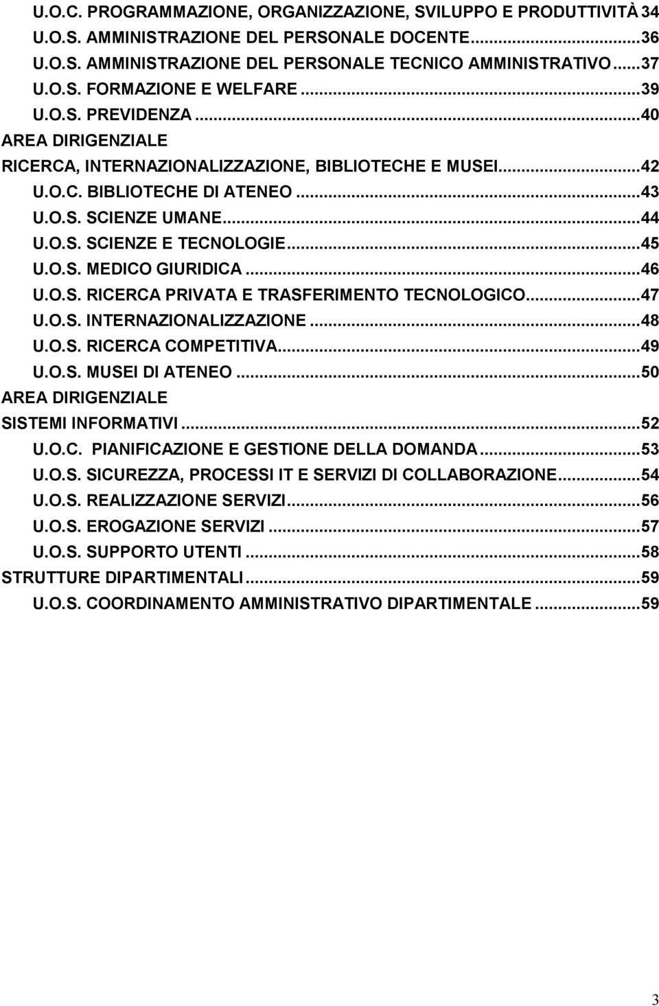 .. 45 U.O.S. MEDICO GIURIDICA... 46 U.O.S. RICERCA PRIVATA E TRASFERIMENTO TECNOLOGICO... 47 U.O.S. INTERNAZIONALIZZAZIONE... 48 U.O.S. RICERCA COMPETITIVA... 49 U.O.S. MUSEI DI ATENEO.