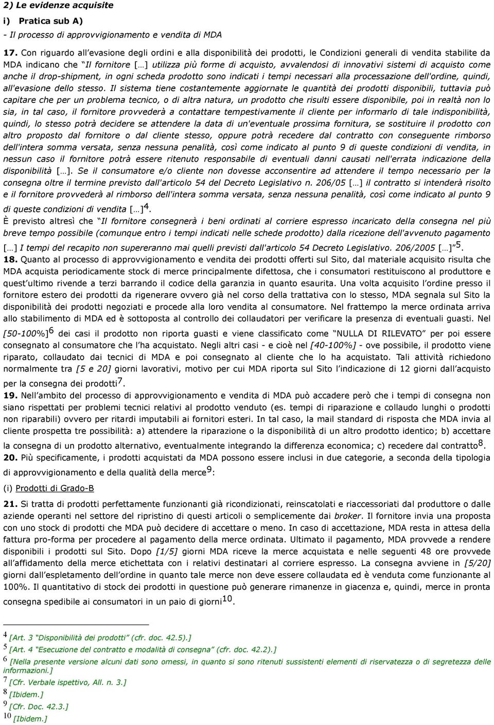 di innovativi sistemi di acquisto come anche il drop-shipment, in ogni scheda prodotto sono indicati i tempi necessari alla processazione dell'ordine, quindi, all'evasione dello stesso.